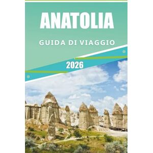 Rangel, Jerry L. ANATOLIA GUIDA DI VIAGGIO 2026: Esplorare il cuore della Turchia, le attrazioni, le città storiche, le avventure costiere, i sentieri culturali, la ... e consigli pratici per ogni viaggiatore. Rangel, Jerry L. ANATOLIA GUIDA DI VIAGGIO 2026: Esplorare il cuore della Turchia, le attrazioni, le città storiche, le avventure costiere, i sentieri culturali, la ... e consigli pratici per ogni viaggiatore.
