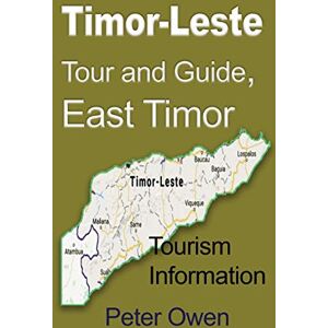 Owen, Peter Timor-Leste Tour and Guide, East Timor: Tourism Information Owen, Peter Timor-Leste Tour and Guide, East Timor: Tourism Information