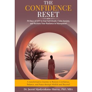 Mpalyenkana-Murray, Dr. Jacent Mary The Confidence Reset: 30 Days of EFT to End Self-Doubt, Calm Anxiety, and Reclaim Your Radiance in Menopause! Mpalyenkana-Murray, Dr. Jacent Mary The Confidence Reset: 30 Days of EFT to End Self-Doubt, Calm Anxiety, and Reclaim Your Radiance in Menopause!