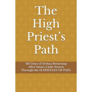 Clark, Kiley Jon The High Priest’s Path: 365 Days of Yeshua Returning After Satan’s Little Season Through the 13 Epistles of Paul Clark, Kiley Jon The High Priest’s Path: 365 Days of Yeshua Returning After Satan’s Little Season Through the 13 Epistles of Paul
