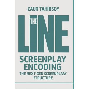 Tahirsoy, Zaur THE LINE SCEERNPLAY ENCODING: A 7-Stage Method to Revolutionize Screenwriting Structure Tahirsoy, Zaur THE LINE SCEERNPLAY ENCODING: A 7-Stage Method to Revolutionize Screenwriting Structure