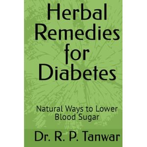 Tanwar, Dr. R. P. Herbal Remedies for Diabetes: Natural Ways to Lower Blood Sugar Tanwar, Dr. R. P. Herbal Remedies for Diabetes: Natural Ways to Lower Blood Sugar