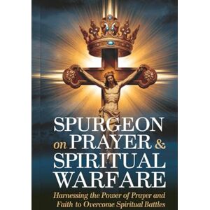 Spurgeon, Charles Haddon Spurgeon on Prayer & Spiritual Warfare: Harnessing the Power of Prayer and Faith to Overcome Spiritual Battles (Grapevine Classic Books) (The Best of Spurgeon: Devotionals for Christians) Spurgeon, Charles Haddon Spurgeon on Prayer & Spiritual Warfare: Harnessing the Power of Prayer and Faith to Overcome Spiritual Battles (Grapevine Classic Books) (The Best of Spurgeon: Devotionals for Christians)