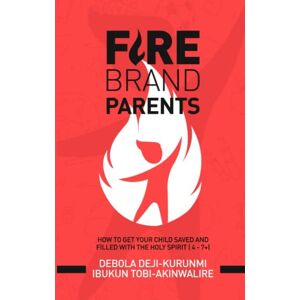 Deji-Kurunmi, Debola FIREBRAND PARENTS: How To Get Your Child Saved And Filled With The Holy Spirit (4-7+) Deji-Kurunmi, Debola FIREBRAND PARENTS: How To Get Your Child Saved And Filled With The Holy Spirit (4-7+)