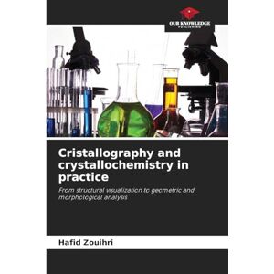 Zouihri, Hafid Cristallography and crystallochemistry in practice: From structural visualization to geometric and morphological analysis Zouihri, Hafid Cristallography and crystallochemistry in practice: From structural visualization to geometric and morphological analysis