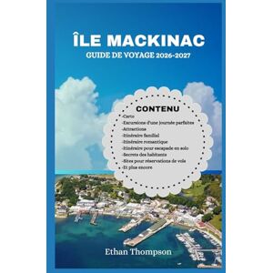 Thompson, Ethan ÎLE MACKINAC GUIDE DE VOYAGE 2026-2027: Une excursion facile vers une escapade au Michigan Thompson, Ethan ÎLE MACKINAC GUIDE DE VOYAGE 2026-2027: Une excursion facile vers une escapade au Michigan