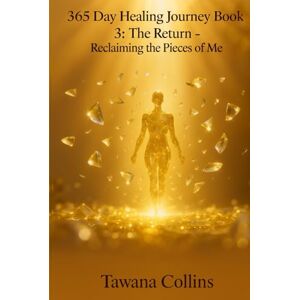 Collins, Tawana 365-Day Healing Journey- BOOK 3: The Return: Reclaiming the Pieces of Me (365 Days of Healing: A Devotional Journey to Wholeness) Collins, Tawana 365-Day Healing Journey- BOOK 3: The Return: Reclaiming the Pieces of Me (365 Days of Healing: A Devotional Journey to Wholeness)
