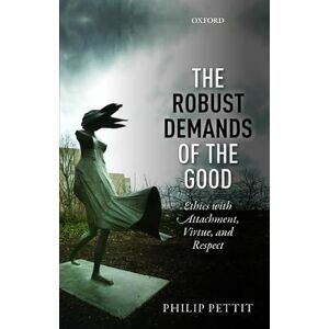 Pettit, Philip The Robust Demands of the Good: Ethics with Attachment, Virtue, and Respect (Uehiro Series in Practical Ethics) Pettit, Philip The Robust Demands of the Good: Ethics with Attachment, Virtue, and Respect (Uehiro Series in Practical Ethics)