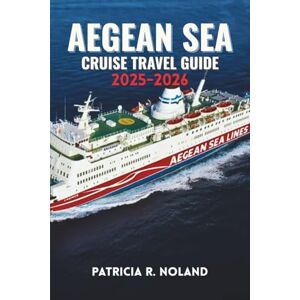 NOLAND, PATRICIA R. AEGEAN SEA CRUISE TRAVEL GUIDE 2025-2026: Essential Tips, Carefully Curated Routes, and Authentic Experiences to Make Your Island-Hopping Cruise Truly Unforgettable. NOLAND, PATRICIA R. AEGEAN SEA CRUISE TRAVEL GUIDE 2025-2026: Essential Tips, Carefully Curated Routes, and Authentic Experiences to Make Your Island-Hopping Cruise Truly Unforgettable.
