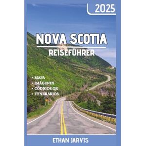 Jarvis, Ethan NOVA SCOTIA REISEFÜHRER 2025: Der komplette Reiseführer für Nova Scotia 2025: Malerische Roadtrips, Geheimtipps, lokales Essen und die besten Aktivitäten zu jeder Jahreszeit Jarvis, Ethan NOVA SCOTIA REISEFÜHRER 2025: Der komplette Reiseführer für Nova Scotia 2025: Malerische Roadtrips, Geheimtipps, lokales Essen und die besten Aktivitäten zu jeder Jahreszeit