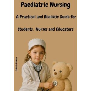 Dawson, Isabelle Paediatric Nursing: A Practical and Realistic Guide for Students, Nurses and Educators (Paediatrics and Child Disability Unit – Nurse duties with Isabelle Dawson) Dawson, Isabelle Paediatric Nursing: A Practical and Realistic Guide for Students, Nurses and Educators (Paediatrics and Child Disability Unit – Nurse duties with Isabelle Dawson)