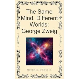 Webster, Michael The Same Mind, Different Worlds: George Zweig Webster, Michael The Same Mind, Different Worlds: George Zweig