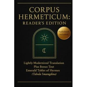 Lumpkin, Breandan Corpus Hermeticum: Reader’s Edition: Lightly Modernized Translation Plus Bonus Text The Emerald Tablet of Hermes Lumpkin, Breandan Corpus Hermeticum: Reader’s Edition: Lightly Modernized Translation Plus Bonus Text The Emerald Tablet of Hermes