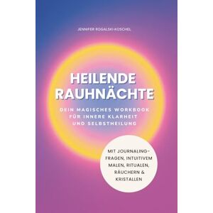 Rogalski-Koschel, Jennifer Heilende Rauhnächte: Dein magisches Workbook für innere Klarheit und Selbstheilung Rogalski-Koschel, Jennifer Heilende Rauhnächte: Dein magisches Workbook für innere Klarheit und Selbstheilung