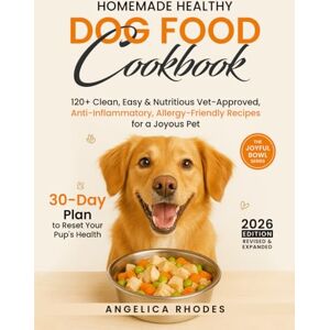 Rhodes, Angelica Homemade Healthy Dog Food Cookbook: 120+ Clean, Easy & Nutritious Vet-Approved, Anti-Inflammatory, Allergy-Friendly Recipes for a Joyous Pet with a 30-Day Plan to Reset Your Pup's Health Rhodes, Angelica Homemade Healthy Dog Food Cookbook: 120+ Clean, Easy & Nutritious Vet-Approved, Anti-Inflammatory, Allergy-Friendly Recipes for a Joyous Pet with a 30-Day Plan to Reset Your Pup's Health