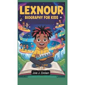 J. Dolan, Joe LEXNOUR BIOGRAPHY FOR KIDS: The Inspiring Story of a Young Music Star Who Dared to Dream J. Dolan, Joe LEXNOUR BIOGRAPHY FOR KIDS: The Inspiring Story of a Young Music Star Who Dared to Dream