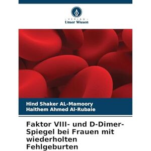 Al-Mamoory, Hind Shaker Faktor VIII- und D-Dimer-Spiegel bei Frauen mit wiederholten Fehlgeburten Al-Mamoory, Hind Shaker Faktor VIII- und D-Dimer-Spiegel bei Frauen mit wiederholten Fehlgeburten