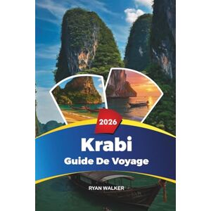 WALKER, RYAN GUIDE DE VOYAGE KRABI 2026: Plage de Railay, Ao Nang, Îles Phi Phi, plongée en apnée, kayak, complexes hôteliers de luxe et saut d'île en île WALKER, RYAN GUIDE DE VOYAGE KRABI 2026: Plage de Railay, Ao Nang, Îles Phi Phi, plongée en apnée, kayak, complexes hôteliers de luxe et saut d'île en île