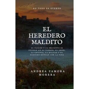 Zamora Morera, Andrea EL HEREDERO MALDITO: El pasado y el presente se funden en EL tiempo, el amor, la envidia, la maldad y el egoísmo rondan por la vida Zamora Morera, Andrea EL HEREDERO MALDITO: El pasado y el presente se funden en EL tiempo, el amor, la envidia, la maldad y el egoísmo rondan por la vida