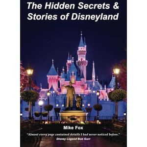 Fox, Mr. Mike The Hidden Secrets & Stories of Disneyland: With Never-Before-Published-Stories & Photos Fox, Mr. Mike The Hidden Secrets & Stories of Disneyland: With Never-Before-Published-Stories & Photos