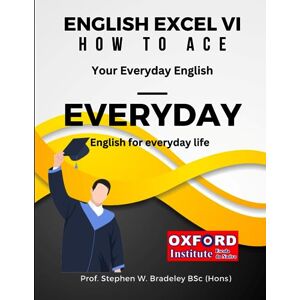 Bradeley BSc (Hons), Prof. Stephen W. English Excel VI: How to Ace Your EVERYDAY English: 11 (English Excel Ace Your English) Bradeley BSc (Hons), Prof. Stephen W. English Excel VI: How to Ace Your EVERYDAY English: 11 (English Excel Ace Your English)