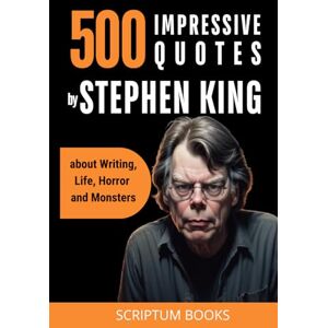 Books, Scriptum 500 Impressive Quotes by Stephen King about Writing, Life, Horror and Monsters (500 Quotes) Books, Scriptum 500 Impressive Quotes by Stephen King about Writing, Life, Horror and Monsters (500 Quotes)