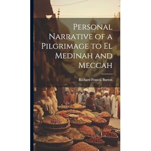 Burton, Richard Francis Personal Narrative of a Pilgrimage to el Medinah and Meccah Burton, Richard Francis Personal Narrative of a Pilgrimage to el Medinah and Meccah