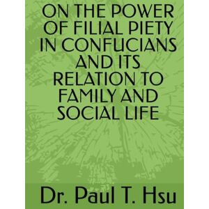 Hsu, Dr. Paul The-Tso ON THE POWER OF FILIARY PIETY IN CONFUCIANS AND ITS RELATION TO FAMILY AND SOCIAL LIFE Hsu, Dr. Paul The-Tso ON THE POWER OF FILIARY PIETY IN CONFUCIANS AND ITS RELATION TO FAMILY AND SOCIAL LIFE