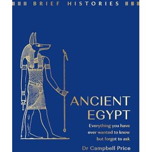 Price, Dr Campbell Brief Histories: Ancient Egypt: Everything you wanted to know but forgot to ask Price, Dr Campbell Brief Histories: Ancient Egypt: Everything you wanted to know but forgot to ask