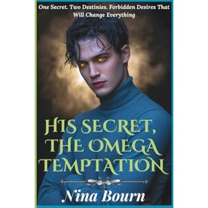 Bourn, Nina His Secret, The Omega Temptation: A Dark MM Omegaverse Romance of Control, Passion, and Forbidden Desire (Forbidden Hearts: Rejected Mates, MM Romance & Reverse Harem Adventures) Bourn, Nina His Secret, The Omega Temptation: A Dark MM Omegaverse Romance of Control, Passion, and Forbidden Desire (Forbidden Hearts: Rejected Mates, MM Romance & Reverse Harem Adventures)