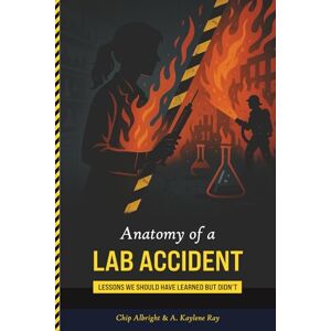 ALBRIGHT, CHIP Anatomy of a Lab Accident: Lessons We Should Have Learned, But Didn’t ALBRIGHT, CHIP Anatomy of a Lab Accident: Lessons We Should Have Learned, But Didn’t
