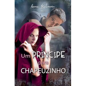 Katmore, Anna Um Príncipe para Chapeuzinho: 1 (As Crônicas Do País Das Fadas) Katmore, Anna Um Príncipe para Chapeuzinho: 1 (As Crônicas Do País Das Fadas)