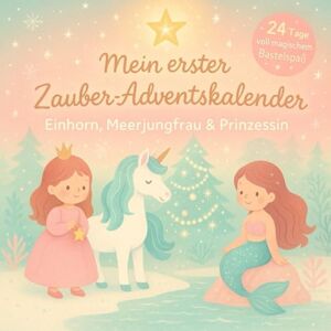 Herzenskind, Mira Mein erster Zauber-Adventskalender – Einhorn, Meerjungfrau & Prinzessin: 24 Tage basteln, kleben & glitzern – der magische Advent für kleine Träumer:innen mit Einhorn, Meerjungfrau und Prinzessin Herzenskind, Mira Mein erster Zauber-Adventskalender – Einhorn, Meerjungfrau & Prinzessin: 24 Tage basteln, kleben & glitzern – der magische Advent für kleine Träumer:innen mit Einhorn, Meerjungfrau und Prinzessin
