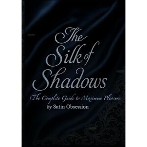 Obsession, Satin The Silk of Shadows: The Complete Guide to Maximum Pleasure (The Seduction Chronicles) Obsession, Satin The Silk of Shadows: The Complete Guide to Maximum Pleasure (The Seduction Chronicles)