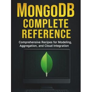 Stratton, James P. MongoDB Complete Reference: Comprehensive Recipes for Modeling, Aggregation, and Cloud Integration (Ultimate Programming & Tech Mastery Guide) Stratton, James P. MongoDB Complete Reference: Comprehensive Recipes for Modeling, Aggregation, and Cloud Integration (Ultimate Programming & Tech Mastery Guide)
