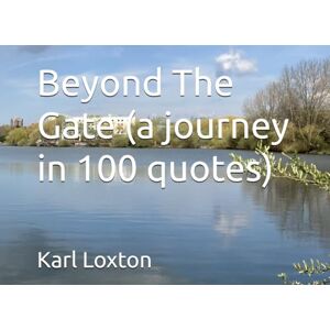 Loxton, Karl E Beyond The Gate (a journey in 100 quotes) (Reasons To Hope) Loxton, Karl E Beyond The Gate (a journey in 100 quotes) (Reasons To Hope)