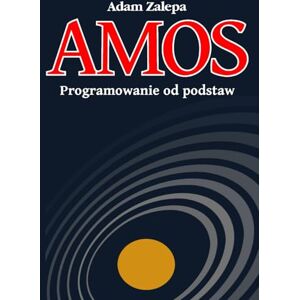 Zalepa, Adam AMOS Programowanie od podstaw: Amiga w praktyce Zalepa, Adam AMOS Programowanie od podstaw: Amiga w praktyce