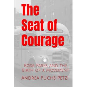 Fuchs Petzi, Andrea M. The Seat of Courage: Rosa Parks and the Birth of a Movement Fuchs Petzi, Andrea M. The Seat of Courage: Rosa Parks and the Birth of a Movement