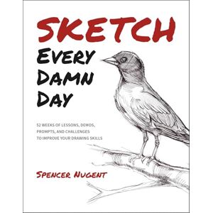 Nugent, Spencer Sketch Every Damn Day: 52 Weeks of Lessons, Demos, Prompts, and Challenges to Improve Your Drawing Skills Nugent, Spencer Sketch Every Damn Day: 52 Weeks of Lessons, Demos, Prompts, and Challenges to Improve Your Drawing Skills