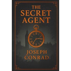 Conrad, Joseph The Secret Agent: A morally complex espionage drama where ideology desperation and loyalty collide in the murky underworld of prewar London Conrad, Joseph The Secret Agent: A morally complex espionage drama where ideology desperation and loyalty collide in the murky underworld of prewar London