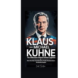 Wilson KLAUS-MICHAEL KÜHNE: The Billionaire Behind Global Logistics How One Man Transformed a Family Business into a Worldwide Empire Wilson KLAUS-MICHAEL KÜHNE: The Billionaire Behind Global Logistics How One Man Transformed a Family Business into a Worldwide Empire