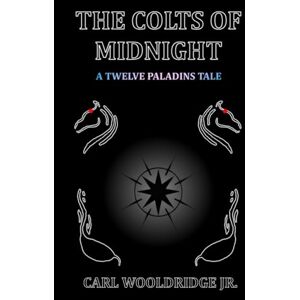 Wooldridge Jr., Carl The Colts of Midnight: A Twelve Paladins Tale (Black Edition) (The Twelve Paladins) Wooldridge Jr., Carl The Colts of Midnight: A Twelve Paladins Tale (Black Edition) (The Twelve Paladins)