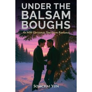 Yun, Somchai Under the Balsam Boughs An MM Christmas Tree Farm Romance Yun, Somchai Under the Balsam Boughs An MM Christmas Tree Farm Romance
