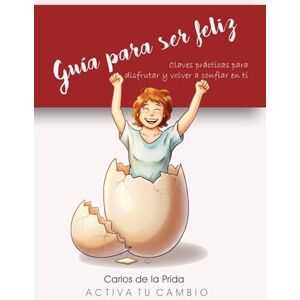 de la Prida, Carlos Guía para ser feliz: Claves prácticas para disfrutar y volver a confiar en ti de la Prida, Carlos Guía para ser feliz: Claves prácticas para disfrutar y volver a confiar en ti