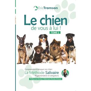 Tramson, Eric Le chien, de vous à lui !: Tome 1 : Comprendre et éduquer son chien avec la méthode salivaire – Réglementation et obligations (Nouvelle édition) Tramson, Eric Le chien, de vous à lui !: Tome 1 : Comprendre et éduquer son chien avec la méthode salivaire – Réglementation et obligations (Nouvelle édition)
