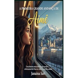 Sari, Janaina A Primeira Grande Andança de Aimê: Uma história emocionante que revela o sobrenatural de Deus na vida de sua filha amada. Sari, Janaina A Primeira Grande Andança de Aimê: Uma história emocionante que revela o sobrenatural de Deus na vida de sua filha amada.