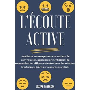 Sorensen, Joseph L'écoute active: Améliorez vos compétences en matière de conversation, apprenez des techniques de communication efficaces et entretenez des relations fructueuses grâce à six conseils essentiels Sorensen, Joseph L'écoute active: Améliorez vos compétences en matière de conversation, apprenez des techniques de communication efficaces et entretenez des relations fructueuses grâce à six conseils essentiels