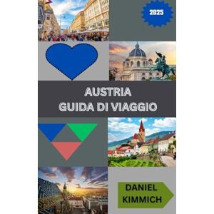 kimmich, Daniel AUSTRIA GUIDA DI VIAGGIO 2025: Scopri Vienna, Salisburgo, le Alpi e oltre: cultura, storia, cibo e avventure panoramiche per ogni viaggiatore kimmich, Daniel AUSTRIA GUIDA DI VIAGGIO 2025: Scopri Vienna, Salisburgo, le Alpi e oltre: cultura, storia, cibo e avventure panoramiche per ogni viaggiatore