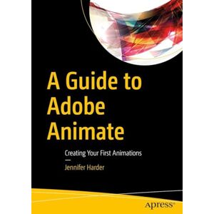 Harder, Jennifer A Guide to Adobe Animate: Creating Your First Animations Harder, Jennifer A Guide to Adobe Animate: Creating Your First Animations