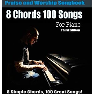 Roberts 8 Chords 100 Songs Praise and Worship Songbook for Piano: 8 Simple Chords, 100 Great Songs Third Edition Roberts 8 Chords 100 Songs Praise and Worship Songbook for Piano: 8 Simple Chords, 100 Great Songs Third Edition